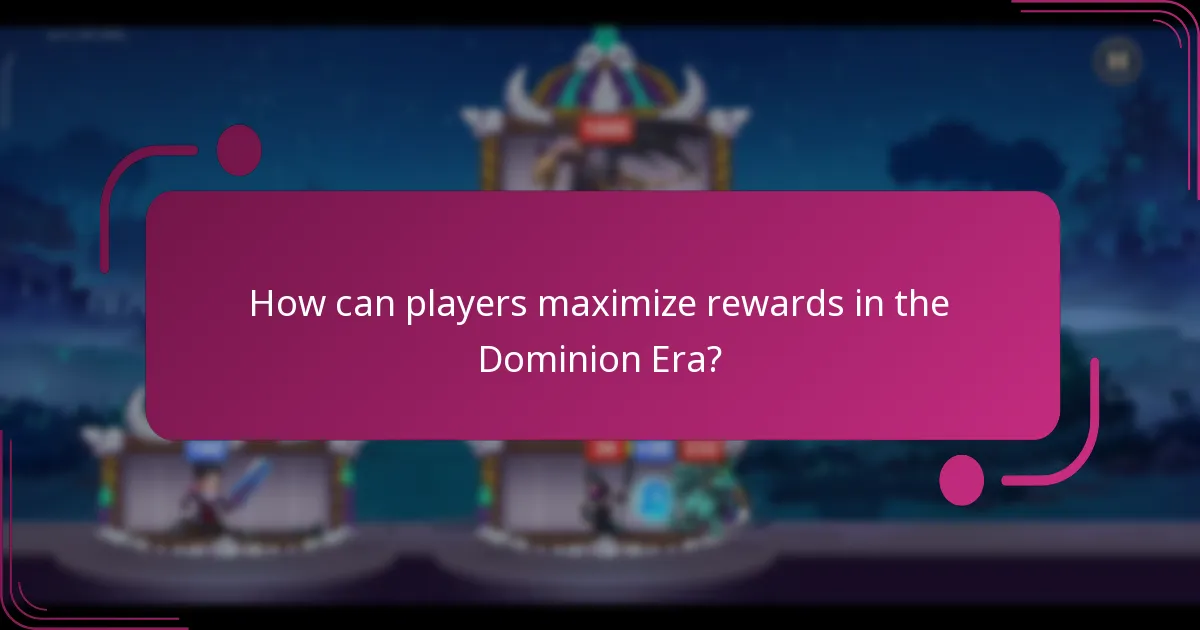 How can players maximize rewards in the Dominion Era?
