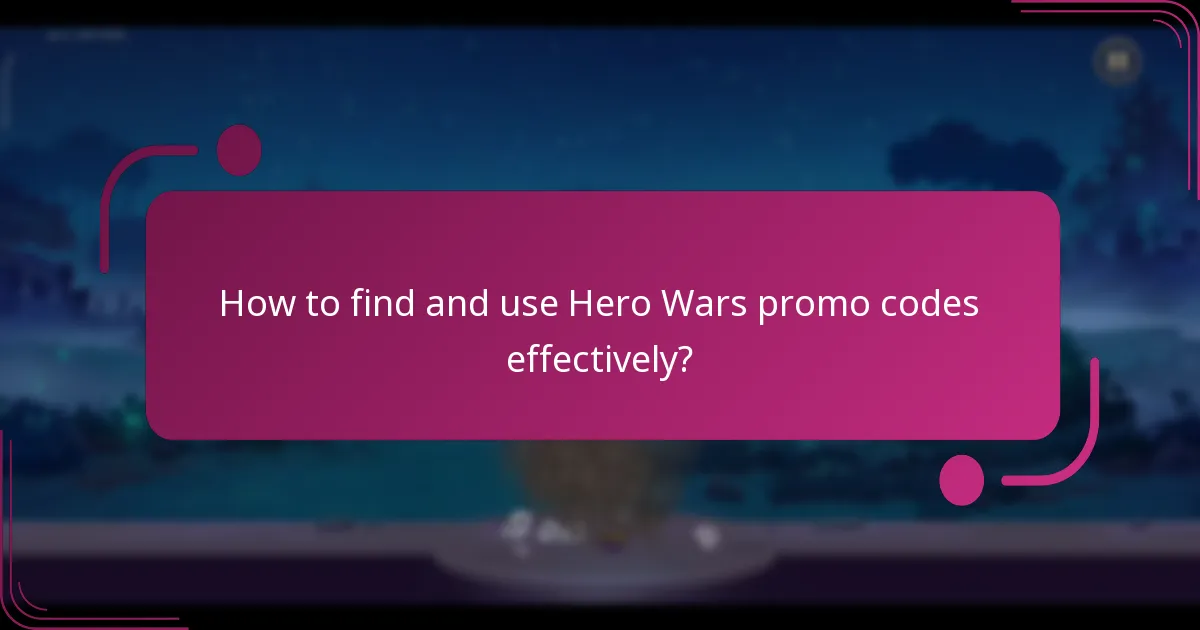 How to find and use Hero Wars promo codes effectively?