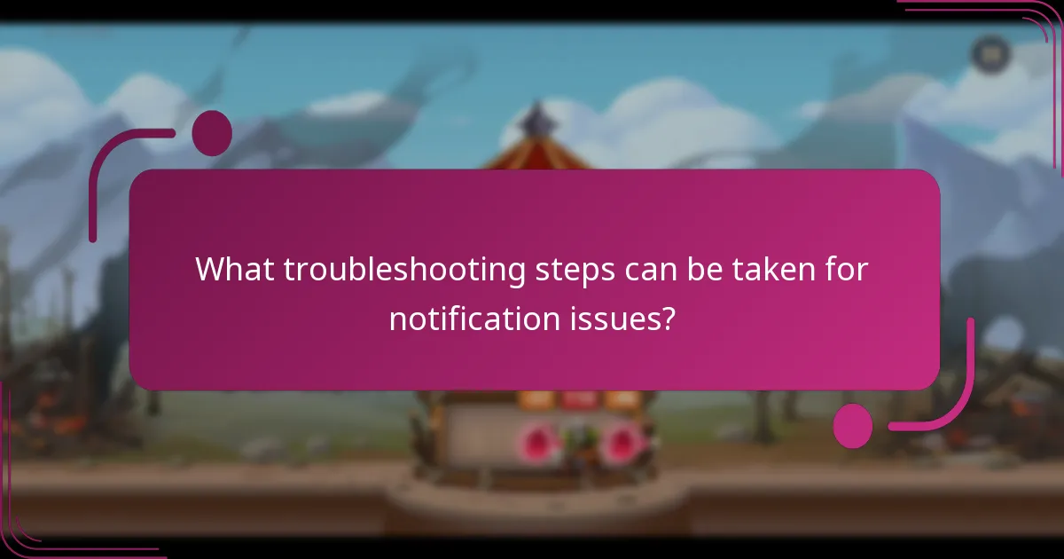 What troubleshooting steps can be taken for notification issues?