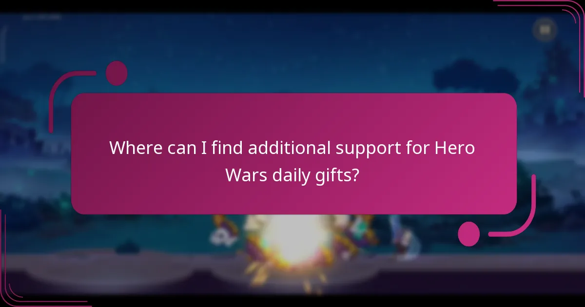Where can I find additional support for Hero Wars daily gifts?