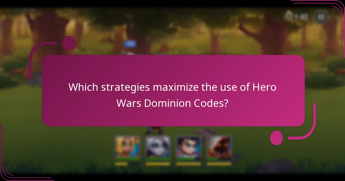 Which strategies maximize the use of Hero Wars Dominion Codes?